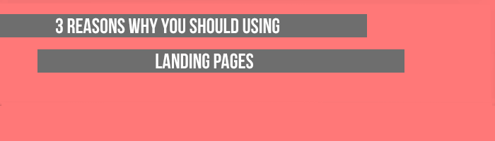 3 Reasons Why You Should Be Using Landing Pages.