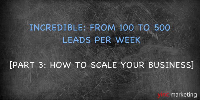 Incredible: From 100 To 500 Leads Per Week. How did we do it?